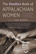 The Foxfire Book of Appalachian Women: Stories of Landscape and Community in the Mountain South - Paperback
