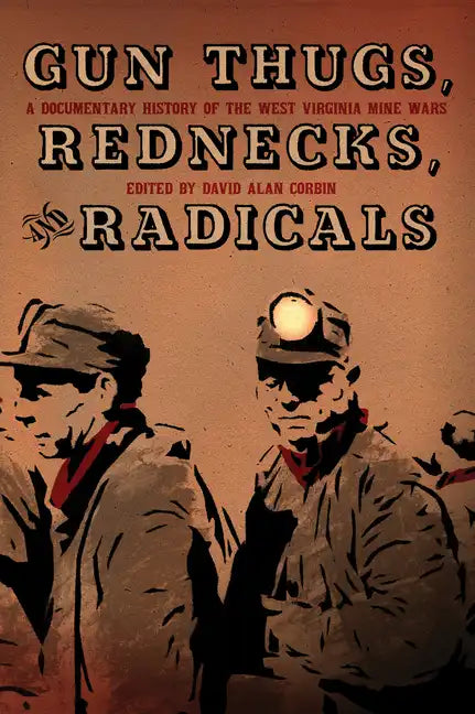Gun Thugs, Rednecks, and Radicals: A Documentary History of the West Virginia Mine Wars - Paperback